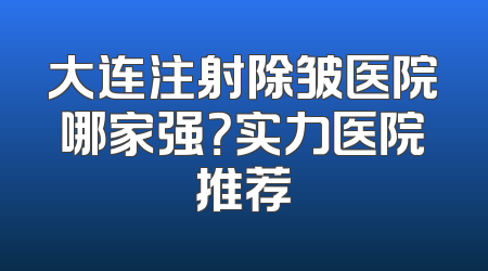大连注射除皱医院哪家强？实力医院推荐