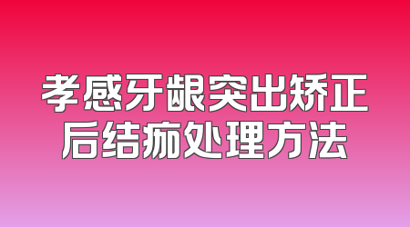 孝感牙龈突出矫正后结痂处理方法