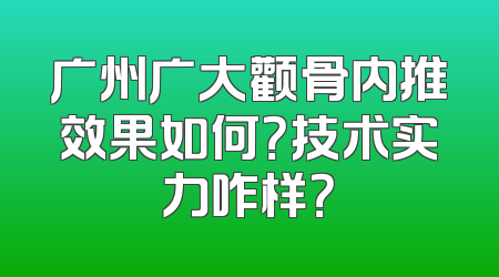 广州广大颧骨内推效果如何？技术实力咋样？