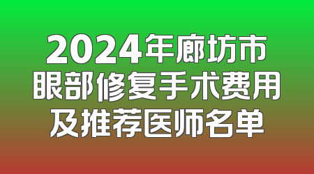 2024年廊坊市眼部修复手术费用及推荐医师名单