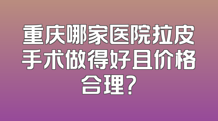 重庆哪家医院拉皮手术做得好且价格合理？