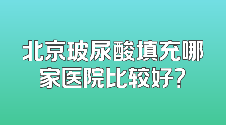 北京玻尿酸填充哪家医院比较好？