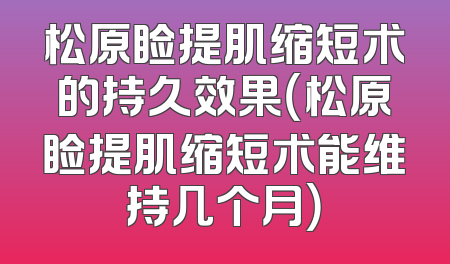 松原睑提肌缩短术的持久效果（松原睑提肌缩短术能维持几个月）