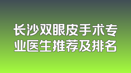 长沙双眼皮手术专业医生推荐及排名