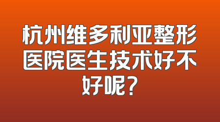 杭州维多利亚整形医院医生技术好不好呢？