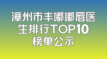 漳州市丰嘟嘟唇医生排行TOP10榜单公示