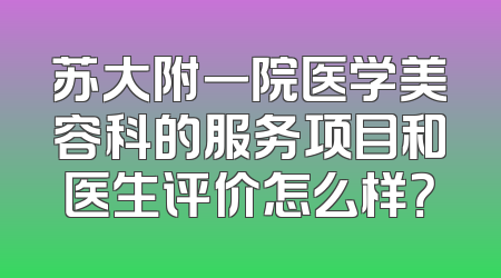 苏大附一院医学美容科的服务项目和医生评价怎么样？