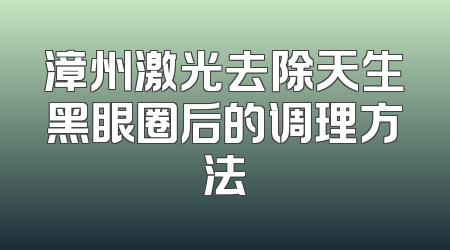 漳州激光去除天生黑眼圈后的调理方法
