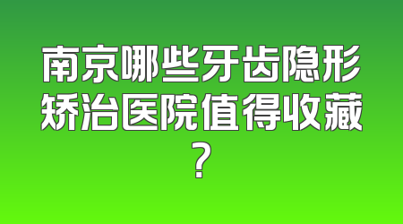 南京哪些牙齿隐形矫治医院值得收藏？