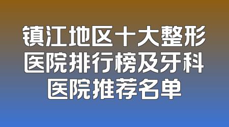 镇江地区十大整形医院排行榜及牙科医院推荐名单