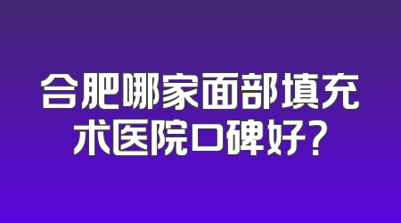 合肥哪家面部填充术医院口碑好？