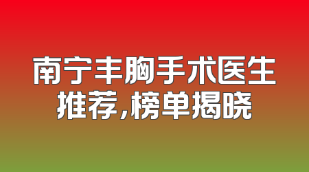 南宁丰胸手术医生推荐，榜单揭晓