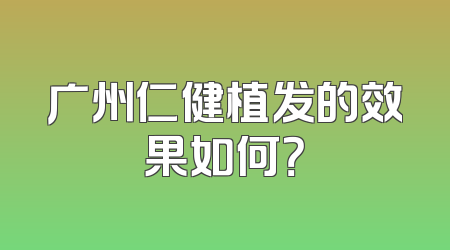 广州仁健植发的效果如何？