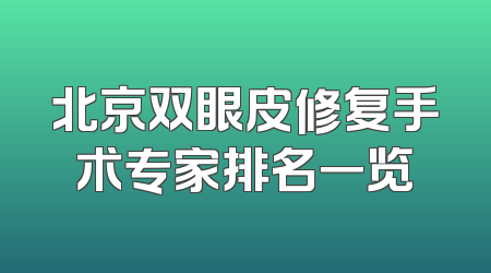 北京双眼皮修复手术专家排名一览