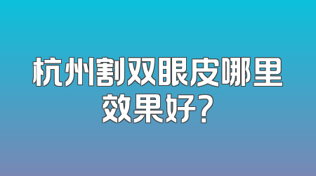 杭州割双眼皮哪里效果好？