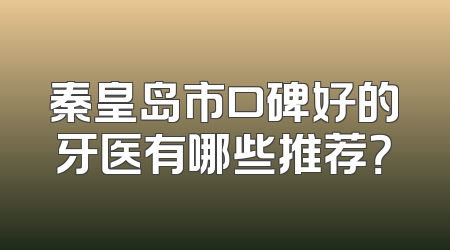 秦皇岛市口碑好的牙医有哪些推荐？