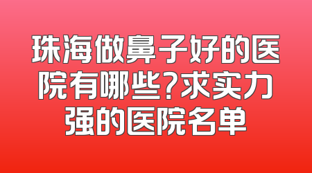 珠海做鼻子好的医院有哪些？求实力强的医院名单