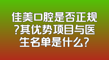 佳美口腔是否正规？其优势项目与医生名单是什么？