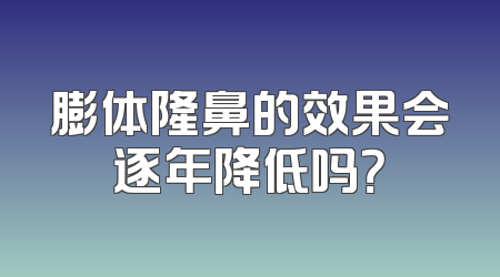 膨体隆鼻的效果会逐年降低吗？