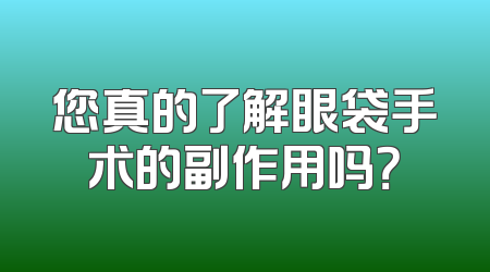 您真的了解眼袋手术的副作用吗？