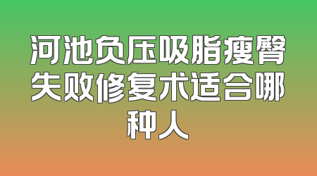 河池负压吸脂瘦臀失败修复术适合哪种人
