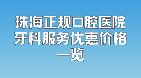 珠海正规口腔医院牙科服务优惠价格一览