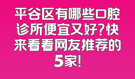 平谷区有哪些口腔诊所便宜又好？快来看看网友推荐的5家！