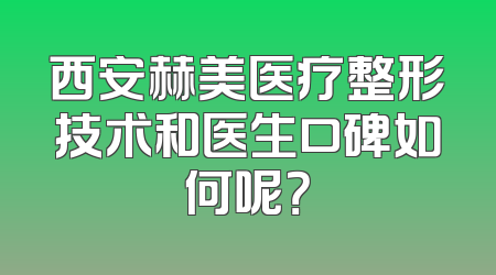 西安赫美医疗整形技术和医生口碑如何呢？
