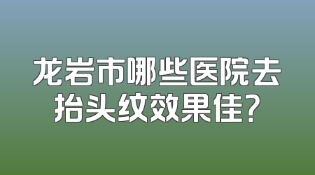 龙岩市哪些医院去抬头纹效果佳？