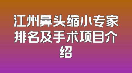 江州鼻头缩小专家排名及手术项目介绍