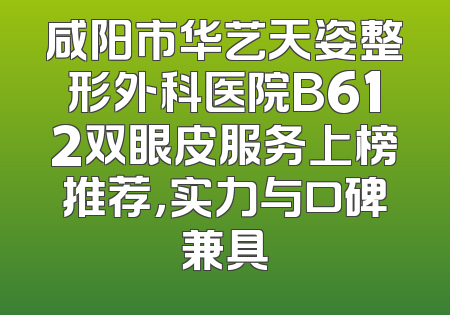 咸阳市华艺天姿整形外科医院B612双眼皮服务上榜推荐，实力与口碑兼具