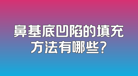 鼻基底凹陷的填充方法有哪些？
