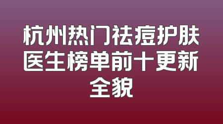 杭州热门祛痘护肤医生榜单前十更新全貌