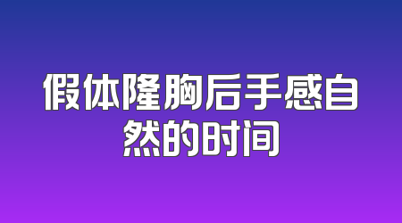 假体隆胸后手感自然的时间