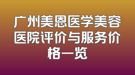 广州美恩医学美容医院评价与服务价格一览