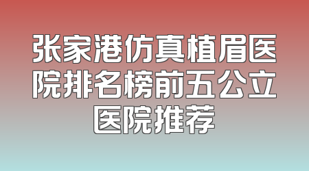 张家港仿真植眉医院排名榜前五公立医院推荐