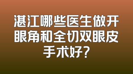 湛江哪些医生做开眼角和全切双眼皮手术好？