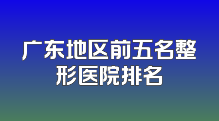 广东地区前五名整形医院排名