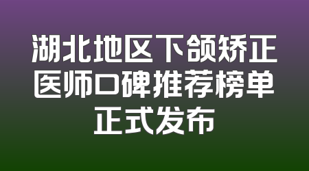 湖北地区下颌矫正医师口碑推荐榜单正式发布