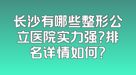 长沙有哪些整形公立医院实力强？排名详情如何？