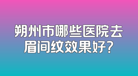 朔州市哪些医院去眉间纹效果好？