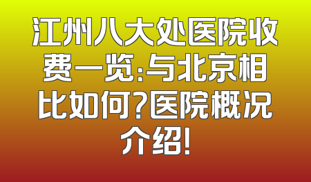 江州八大处医院收费一览：与北京相比如何？医院概况介绍！