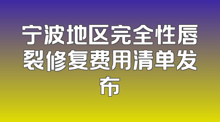 宁波地区完全性唇裂修复费用清单发布