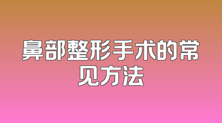 鼻部整形手术的常见方法