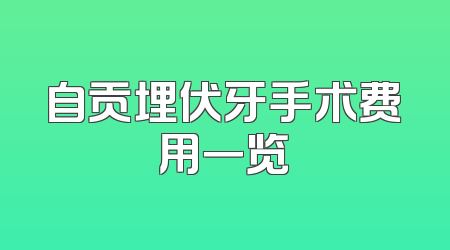 自贡埋伏牙手术费用一览