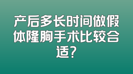 产后多长时间做假体隆胸手术比较合适？