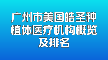 广州市美国皓圣种植体医疗机构概览及排名