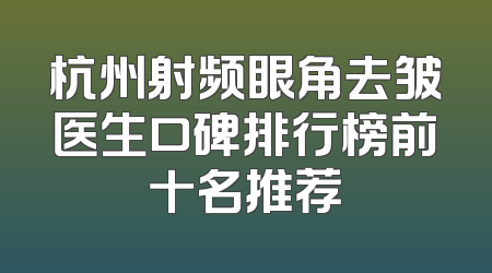 杭州射频眼角去皱医生口碑排行榜前十名推荐