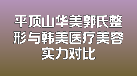 平顶山华美郭氏整形与韩美医疗美容实力对比