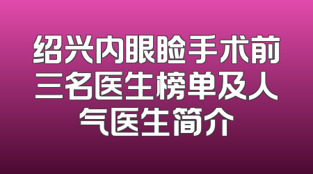 绍兴内眼睑手术前三名医生榜单及人气医生简介